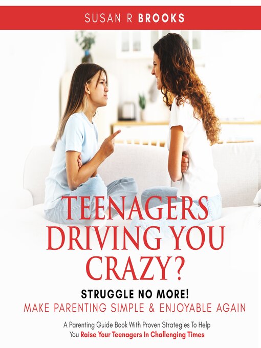 Title details for Teenagers Driving You Crazy? Struggle No More! Make Parenting Simple and Enjoyable Again by Susan R Brooks - Available